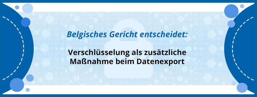 assets/images/1/Belgisches-Gericht-entscheidet_Verschluesselung-als-zusaetzliche-Massnahme-beim-Datenexport-c692f6c0.png