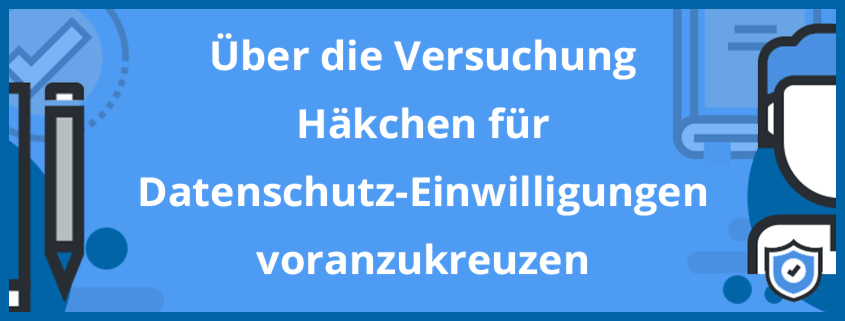 assets/images/1/Ueber-die-Versuchung-Haekchen-fuer-Datenschutz-Einwilligungen-voranzukreuzen-7577c3ca.png